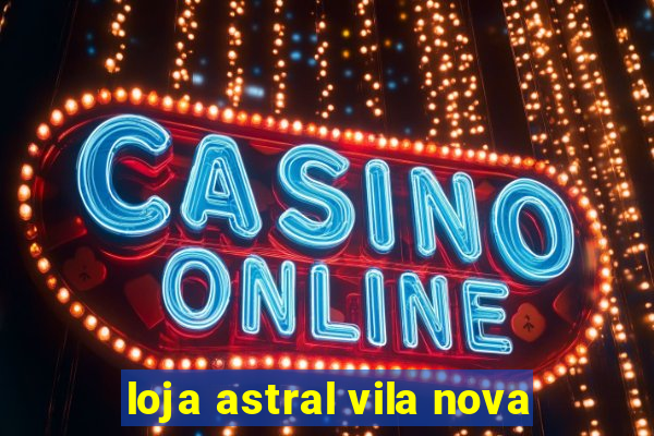 loja astral vila nova